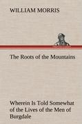 The Roots of the Mountains, Wherein Is Told Somewhat of the Lives of the Men of Burgdale