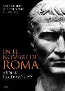 En el nombre de Roma : los hombres que forjaron el imperio