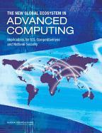The New Global Ecosystem in Advanced Computing: Implications for U.S. Competitiveness and National Security