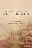 Through the Eyes of C.H. Spurgeon: Quotes from a Reformed Baptist Preacher