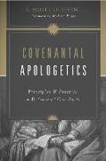 Covenantal Apologetics: Principles and Practice in Defense of Our Faith