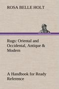 Rugs: Oriental and Occidental, Antique & Modern A Handbook for Ready Reference