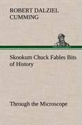 Skookum Chuck Fables Bits of History, Through the Microscope