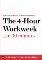 Summary: The 4-Hour Workweek ...in 30 Minutes - A Concise Summary of Timothy Ferriss's Bestselling Book