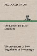 The Land of the Black Mountain The Adventures of Two Englishmen in Montenegro