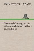 Town and Country, or, life at home and abroad, without and within us