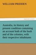 Australia, its history and present condition containing an account both of the bush and of the colonies, with their respective inhabitants