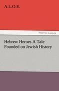 Hebrew Heroes A Tale Founded on Jewish History