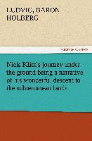 Niels Klim's journey under the ground being a narrative of his wonderful descent to the subterranean lands, together with an account of the sensible animals and trees inhabiting the planet Nazar and the firmament