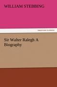 Sir Walter Ralegh A Biography