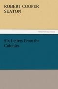 Six Letters From the Colonies