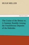 The Cruise of the Betsey or, A Summer Ramble Among the Fossiliferous Deposits of the Hebrides. With Rambles of a Geologist or, Ten Thousand Miles Over the Fossiliferous Deposits of Scotland