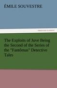 The Exploits of Juve Being the Second of the Series of the "Fantômas" Detective Tales