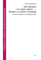 Den Glauben ins Leben ziehen... - Studien zu Luthers Theologie