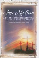 Arise, My Love: A Dynamic Easter Celebration for Choir, Orchestra and Soloists