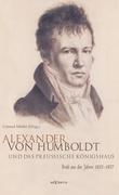 Alexander von Humboldt und das Preußische Königshaus. Briefe aus den Jahren 1835-1857