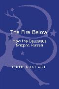 The Fire Below: How the Caucasus Shaped Russia