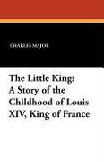 The Little King: A Story of the Childhood of Louis XIV, King of France