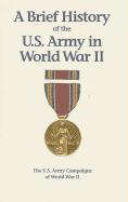 A Brief History of the U.S. Army in World War II: The U.S. Army Campaigns of World War II: The U.S. Army Campaigns of World War II