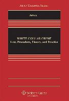 White Collar Crime: Law, Procedure, Theory, and Practice