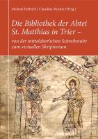 Die Bibliothek der Abtei St. Matthias in Trier - von der mittelalterlichen Schreibstube zum virtuellen Skriptorium