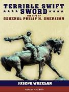 Terrible Swift Sword: The Life of General P Carlop H. Sheridan