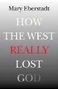 How the West Really Lost God: A New Theory of Secularization