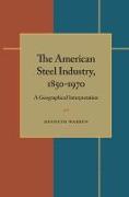 The American Steel Industry, 1850-1970: A Geographical Interpretation