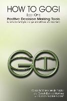 How to Gogi: Book One: Positive Decision Making Tools for Anyone Wanting to Change and All Those Who Help Them