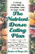 The Nutrient-Dense Eating Plan: A Lifetime Eating Guide to Exceptional Foods for Super Health