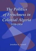 The Politics of Frenchness in Colonial Algeria, 1930-1954