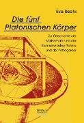 Die fünf platonischen Körper. Zur Geschichte der Mathematik und der Elementenlehre Platons und der Pythagoreer