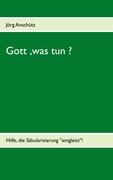 Gott, was tun ?