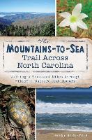 The Mountains-To-Sea Trail Across North Carolina: Walking a Thousand Miles Through Wildness, Culture and History