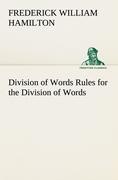 Division of Words Rules for the Division of Words at the Ends of Lines, with Remarks on Spelling, Syllabication and Pronunciation