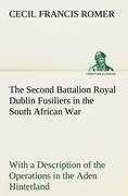 The Second Battalion Royal Dublin Fusiliers in the South African War With a Description of the Operations in the Aden Hinterland