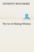 The Art of Making Whiskey So As to Obtain a Better, Purer, Cheaper and Greater Quantity of Spirit, From a Given Quantity of Grain