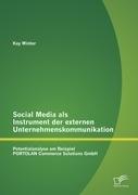 Social Media als Instrument der externen Unternehmenskommunikation: Potentialanalyse am Beispiel PORTOLAN Commerce Solutions GmbH