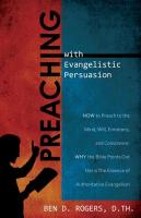Preaching with Evangelistic Persuasion: How to Preach to the Mind, Will, Emotions, and Conscience