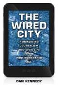 The Wired City: Reimagining Journalism and Civic Life in the Post-Newspaper Age