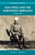 Sam Steele & the Northwest Rebellion