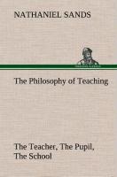 The Philosophy of Teaching The Teacher, The Pupil, The School