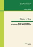 Märkte in Wien: Historischer Rückblick - Aktuelle Situation - Mögliche Zukunft