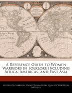 A Reference Guide to Women Warriors in Folklore Including Africa, Americas, and East Asia