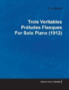 Trois Veritables Préludes Flasques by Erik Satie for Solo Piano (1912)