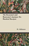 The Decorator's and Renovator's Assistant (Six Hundred Receipts) - Rules and Instructions For Mixing, Preparing, and Using Dyes, Stains, Oil and Water Colours, Varnishes, Polishes, For Painting, Gilding, And Illuminating on Vellum, Card, Canvas, Leat