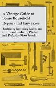 A Vintage Guide to Some Household Repairs and Easy Fixes - Including Restoring Tables and Chairs and Restoring Plaster and Defective Floor Boards