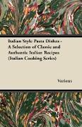 Italian Style Pasta Dishes - A Selection of Classic and Authentic Italian Recipes (Italian Cooking Series)