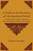 A Guide to the Furniture of the Jacobean Period - A Collection of Classic Articles on Interior Design and Home Furnishing