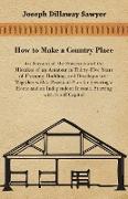 How to Make a Country Place - An Account of the Successes and the Mistakes of an Amateur in Thirty-Five Years of Farming, Building, and Development -